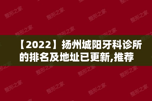 【2024】扬州城阳牙科诊所的排名及地址已更新,推荐的是正规的口腔