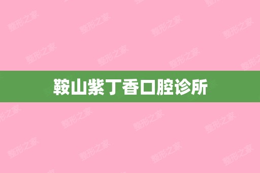 鞍山紫丁香口腔诊所