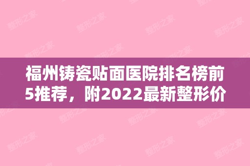 福州铸瓷贴面医院排名榜前5推荐，附2024新整形价格表！