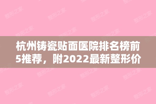 杭州铸瓷贴面医院排名榜前5推荐，附2024新整形价格表！