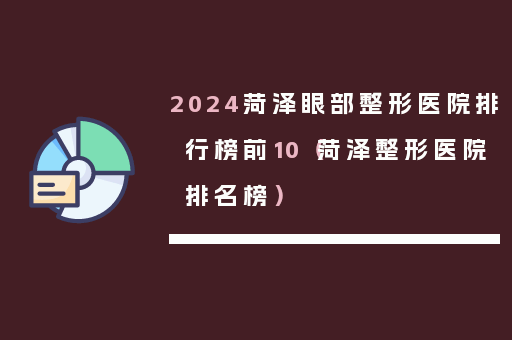 2024菏泽眼部整形医院排行榜前10（菏泽整形医院排名榜）