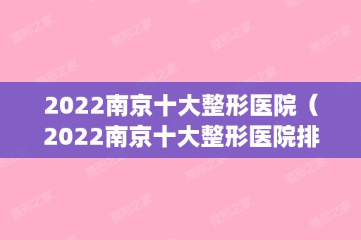 2024南京十大整形医院（2024南京十大整形医院排名第一）(南京排名第一的整形医院)