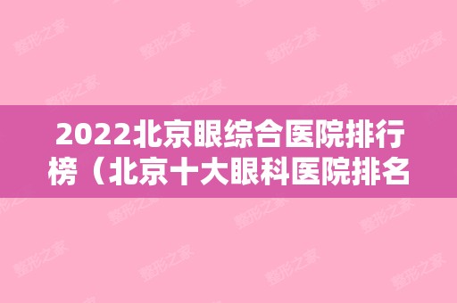 2024北京眼综合医院排行榜（北京十大眼科医院排名2024）