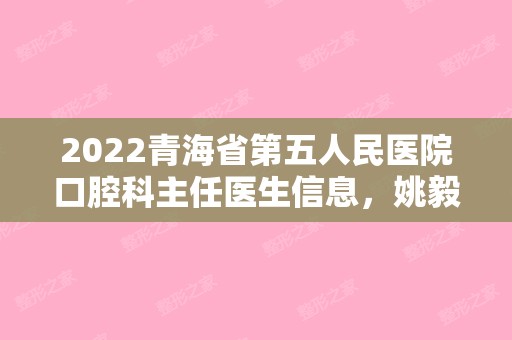 2024青海省第五人民医院口腔科主任医生信息，姚毅章医生牙齿矫正果