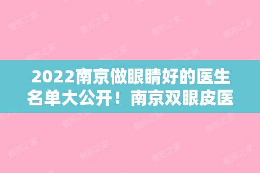 2024南京做眼睛好的医生名单大公开！南京双眼皮医生排行榜，不容错过！
