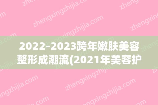 2024跨年嫩肤美容整形成潮流(2024年美容护肤行业)