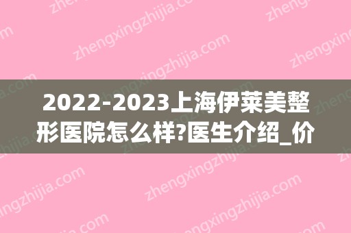 2024上海伊莱美整形医院怎么样?医生介绍_价目表公布(上海伊莱美医疗美容医院整形)