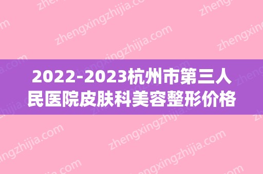 2024杭州市第三人民医院皮肤科美容整形价格一览表(杭州市第三人民医院皮肤科医生)