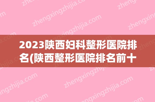2024陕西妇科整形医院排名(陕西整形医院排名前十)