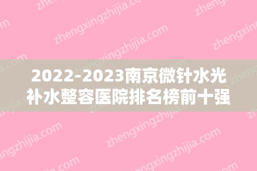 2024南京微针水光补水整容医院排名榜前十强,南京莱茵医疗美容门诊部实力上榜