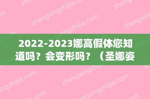 2024娜高假体您知道吗？会变形吗？（圣娜姿增高真的假的）(娜高假体停产了吗)