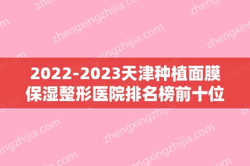 2024天津种植面膜保湿整形医院排名榜前十位,天津市儿童医院实力入围