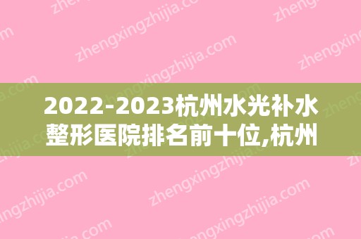 2024杭州水光补水整形医院排名前十位,杭州悦美格医疗美容名满天下