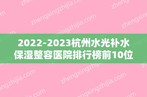 2024杭州水光补水保湿整容医院排行榜前10位,安法医疗整形中心出类拔萃