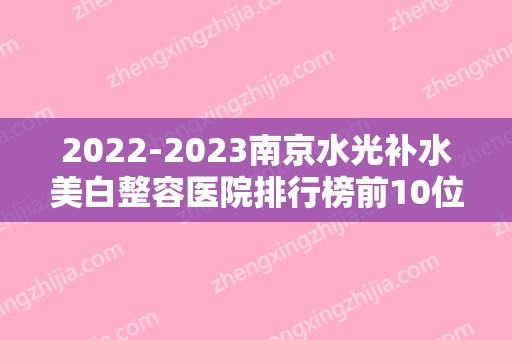 2024南京水光补水美白整容医院排行榜前10位,南京市江宁医院整形科口碑良好